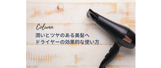 潤いとツヤのある美髪へ「ドライヤーの効果的な使い方」