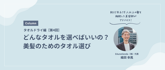 第4回：どんなタオルを選べばいいの？美髪のためのタオル選び